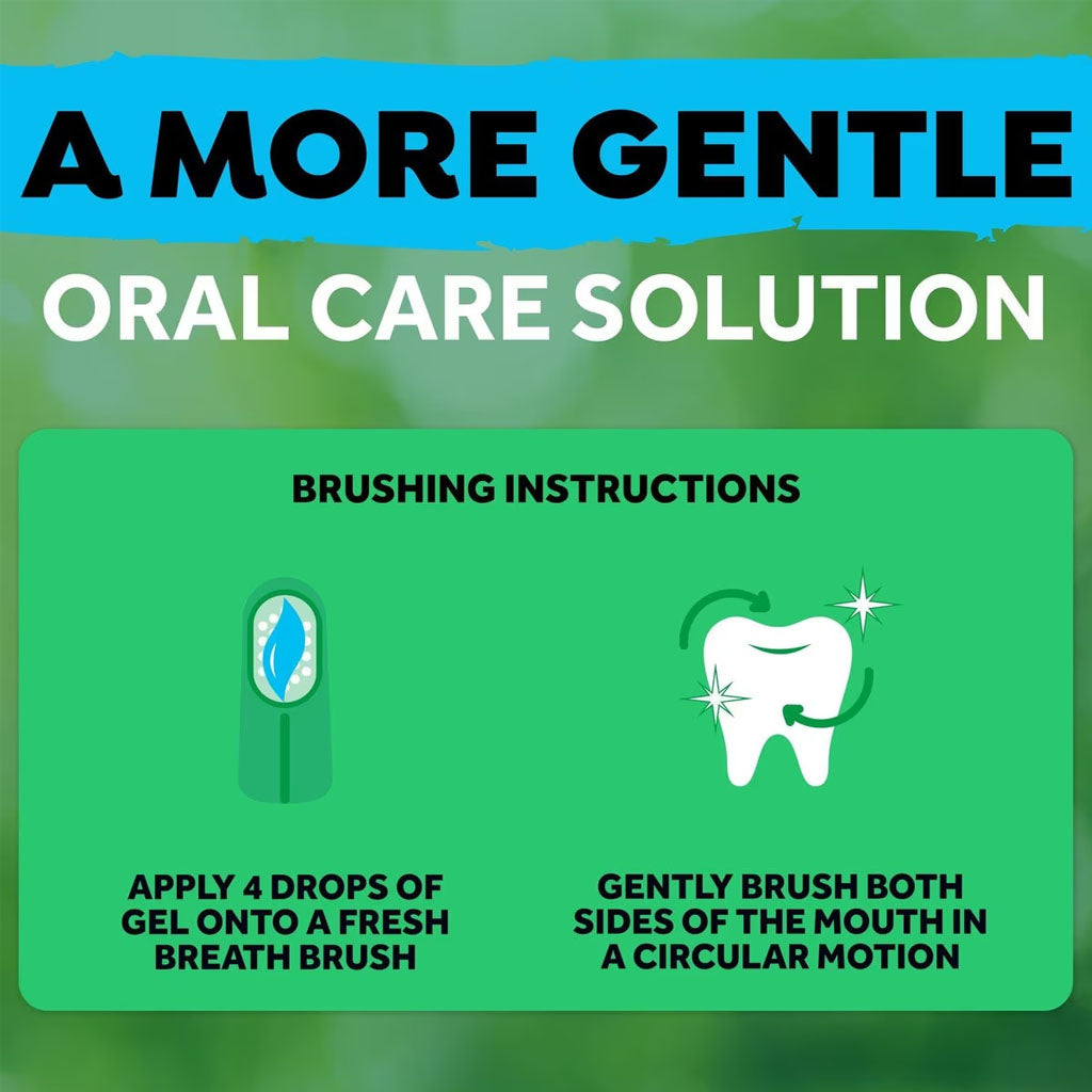 A more gentle oral care solution. Apply 4 drops of gel onto a toothbrush. Gently brush both sides of the mouth in a circular motion. 