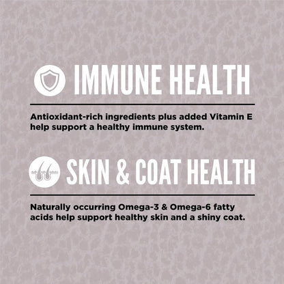 Great for immune health and skin and coat health. Antioxidant rich ingredients plus added vitamin E helps support a healthy immune system. Naturally ocuring omegas help support healthy skin and a shiny coat.